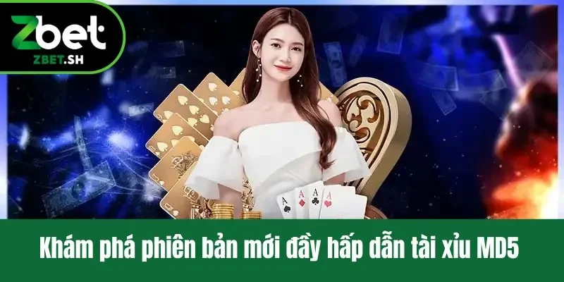 Khám phá phiên bản mới đầy hấp dẫn tài xỉu MD5